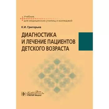 Диагностика и лечение пациентов детского возраста. Учебник. Григорьев К.И.