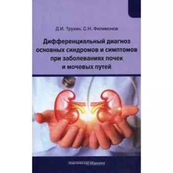 Дифференциальный диагноз основных синдромов и симптомов при заболеваниях почек и мочевых путей: Учебное пособие. Трухан Д. И., Филимонов С. Н.