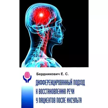 Дифференциальный подход к восстановлению речи у пациентов после инсульта. Монография. Бердникович Е.С.