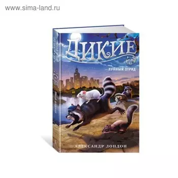 Дикие. Лунный Отряд. Книга 2. Лондон А.