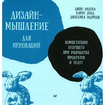 Дизайн-мышление для инноваций. Компетенции будущего при разработке продуктов и услуг. Лидтка Д., Холд К., Элдридж Д.