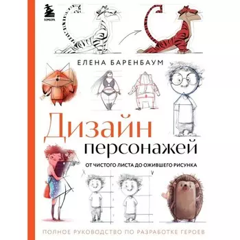 Дизайн персонажей. От чистого листа до ожившего рисунка. Полное руководство по разработке героев. Баренбаум Е.