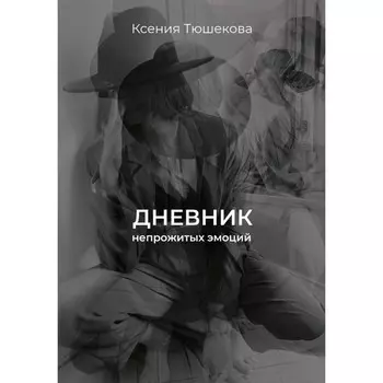 Дневник непрожитых эмоций. Тюшекова К.