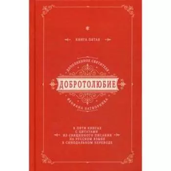 Добротолюбие дополненное святителя Феофана Затворника. В 5 книгах. Книга 5. с цитатами из Священного Писания на русском языке в Синодальном переводе