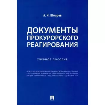 Документы прокурорского реагирования. Учебное пособие. Шмарев А.И.
