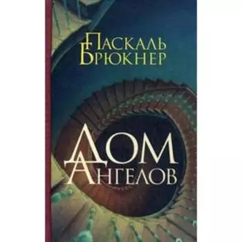 Дом Ангелов: роман. Брюкнер П.