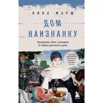 Дом наизнанку. Традиции, быт, суеверия и тайны русского дома. Марш Н.