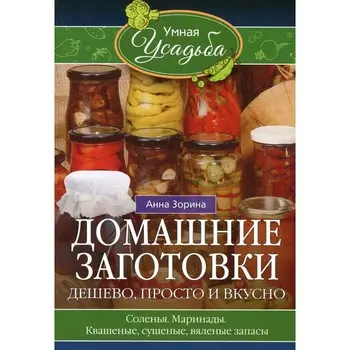 Домашние заготовки. Дешево, просто и вкусно. Зорина А.