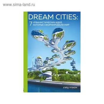 Dream Cities: 7 урбанистических идей, которые сформировали мир. Новикова Т.О.