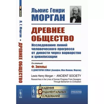 Древнее общество. Исследование линий человеческого прогресса от дикости через варварство к цивилизации. Морган Г.Л.