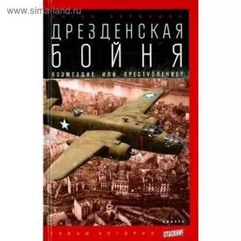 Дрезденская бойня. Возмездие или преступление? Первушин А.