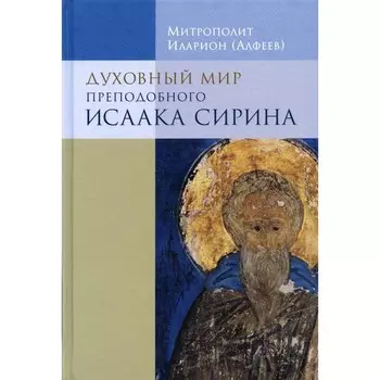 Духовный мир преподобного Исаака Сирина. 7-е издание. Митрополит Алфеев Иларион Волоколамский