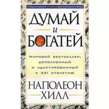 Думай и богатей. Мировой бестселлер, дополненный и адаптированный к XXI столетию. Хилл Н.