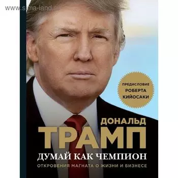 Думай как чемпион. Откровения магната о жизни и бизнесе. Трамп Д.