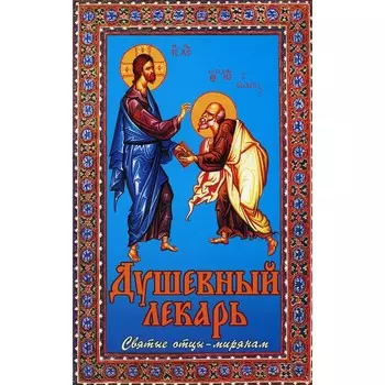 Душевный лекарь. Святые отцы — мирянам. 4-е издание, исправленное и дополненное. Сост. Семеник Д.Г.