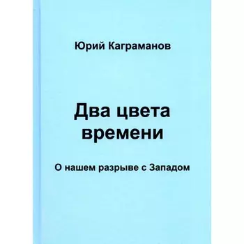 Два цвета времени. О нашем разрыве с Западом. Каграманов Ю.М.