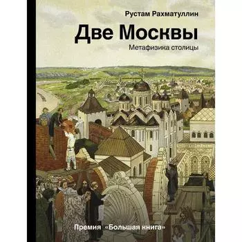 Две Москвы: Метафизика столицы. Рахматуллин Р.Э.