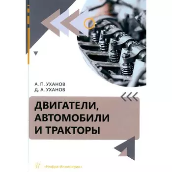 Двигатели, автомобили и тракторы. Учебное пособие. Уханов А.П., Уханов Д.А.
