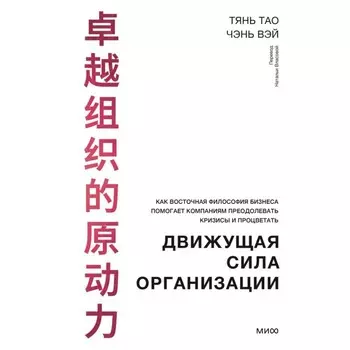 Движущая сила организации. Как восточная философия бизнеса помогает компаниям преодолевать кризисы и процветать. Тао Т., Вэй Ч.