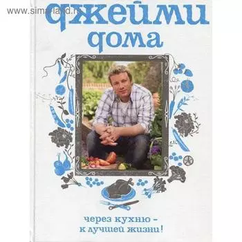 Джейми дома. Через кухню - к лучшей жизни! 2-е издание. Оливер Дж.