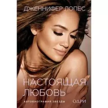Дженнифер Лопес. Настоящая любовь. Автобиография звезды