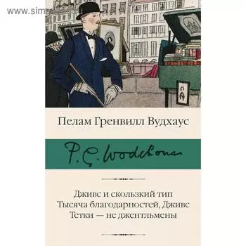 Дживс и скользкий тип. Тысяча благодарностей, Дживс. Тетки - не джентльмены. Вудхаус П. Г.