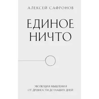 Единое ничто. Эволюция мышления от древности до наших дней. Сафронов А.В.