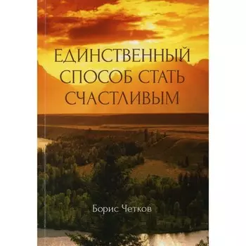 Единственный способ стать счастливым. Четков Б.