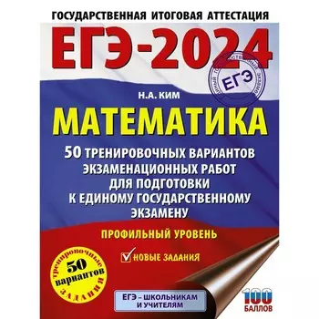 ЕГЭ-2024. Математика. 50 тренировочных вариантов экзаменационных работ для подготовки к единому государственному экзамену. Профильный уровень. Ким Н.А.