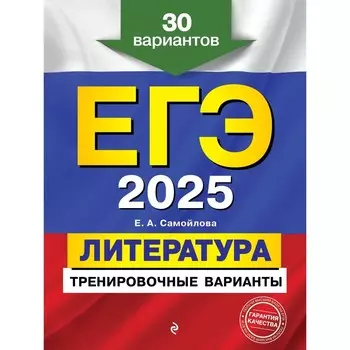 ЕГЭ-2025. Литература. Тренировочные варианты. 30 вариантов . Самойлова Е.А.