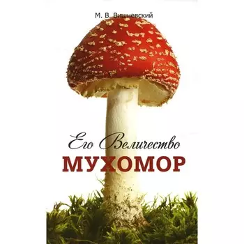 Его Величество Мухомор. Вишневский М.В.