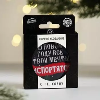 Елочная игрушка-шар «Все твои мечты испортятся», диам. 7,5 см