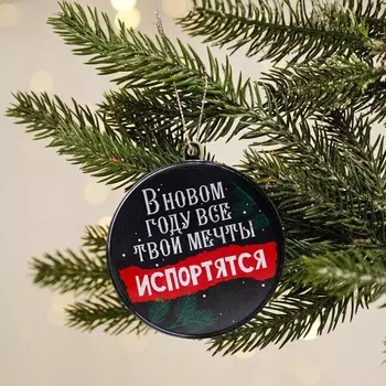 Елочная игрушка-шар «Все твои мечты испортятся», диам. 7,5 см
