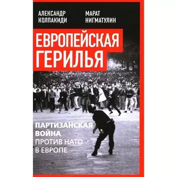 Европейская герилья. Партизанская война против НАТО в Европе. Колпакиди А.И., Нигматулин М.В.