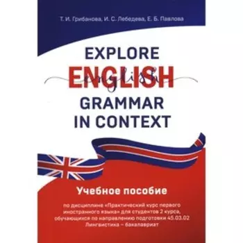 Explore English Grammar in Context. Грибанова Т.И., Лебедева И.С., Павлова Е.Б.