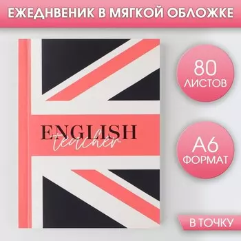 Ежедневник «Учителю: English teacher», мягкая обложка, формат А6, 80 листов