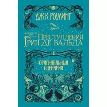 Фантастические твари. Преступления Грин-де-Вальда. Оригинальный сценарий. Роулинг Дж.К.