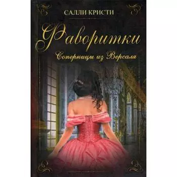 Фаворитки. Соперницы из Версаля: роман. Кристи С.