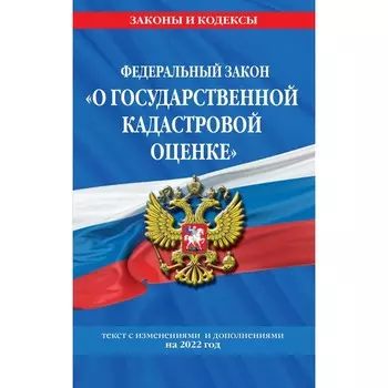 Федеральный закон «О государственной кадастровой оценке»: текст с изменениями и дополнениями на 2022 год