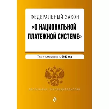 Федеральный закон «О национальной платежной системе». Текст с изменениями на 2022 год