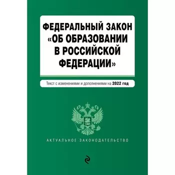 Федеральный закон «Об образовании в Российской Федерации». текст с последними изменениями на 1 февраля 2022 года