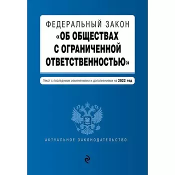 Федеральный закон «Об обществах с ограниченной ответственностью». Текст с изменениями и дополнениями на 1 февраля 2022 года