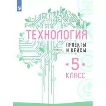 ФГОС. Технология. Проекты и кейсы 5 класс