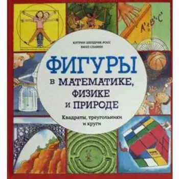 Фигуры в математике, физике и природе. Квадраты, треугольники и круги. Шелдрик-Росс К.
