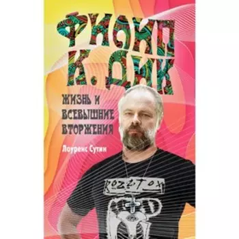 Филип К. Дик. Жизнь и Всевышние вторжения, Сутин Л.