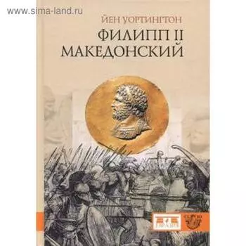 Филипп II Македонский. Уортингтон Й.
