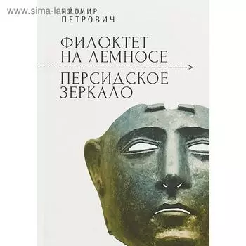 Филоктет на Лемносе. Персидское зеркало. Петрович М.