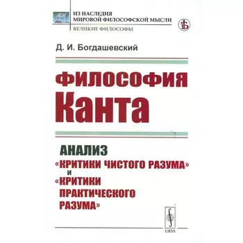 Философия Канта. Анализ «Критики чистого разума» и «Критики практического разума». Богдашевский Д.И.