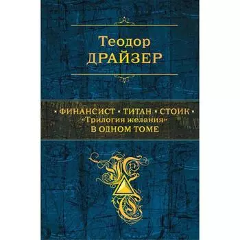 Финансист. Титан. Стоик. «Трилогия желания» в одном томе. Драйзер Т.