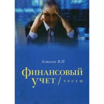 Финансовый учет. Тесты: учебное пособие. Астахов В.П.